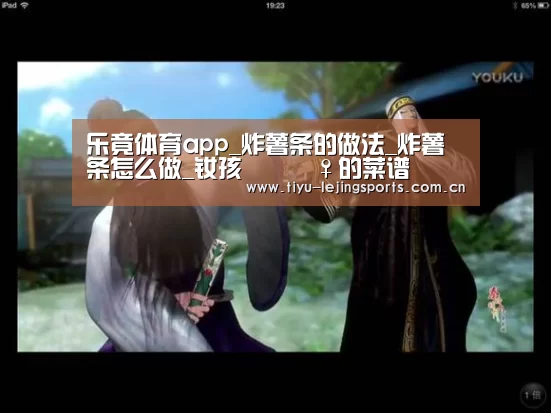 乐竟体育app_炸薯条的做法_炸薯条怎么做_钕孩冭迗眞♀的菜谱(图1) 乐竟赛事