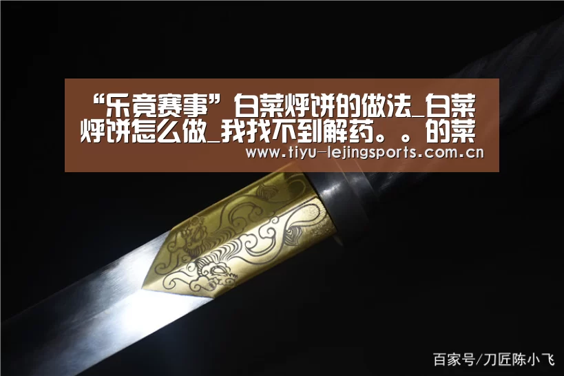 “乐竟赛事”白菜烀饼的做法_白菜烀饼怎么做_我找不到解药。。的菜谱(图1) 乐竟赛事